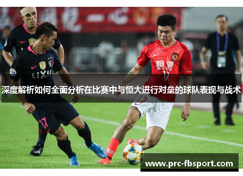深度解析如何全面分析在比赛中与恒大进行对垒的球队表现与战术 深度解析如何全面分析在比赛中与恒大进行对垒的球队表现与战术