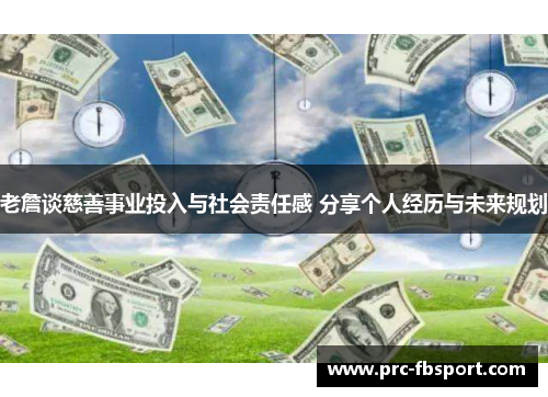 老詹谈慈善事业投入与社会责任感 分享个人经历与未来规划