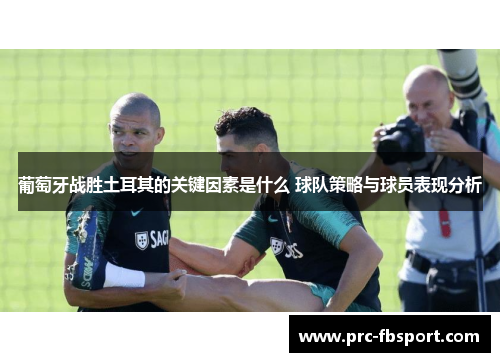 葡萄牙战胜土耳其的关键因素是什么 球队策略与球员表现分析 葡萄牙战胜土耳其的关键因素是什么 球队策略与球员表现分析