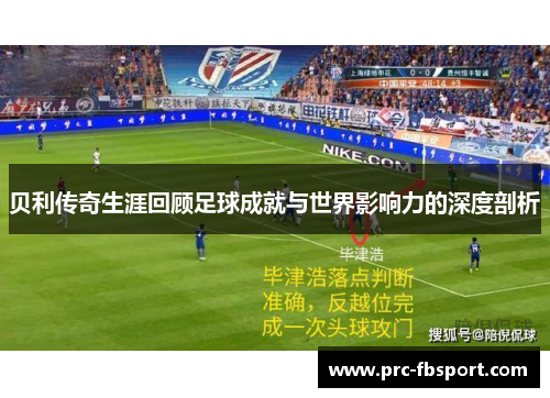 贝利传奇生涯回顾足球成就与世界影响力的深度剖析