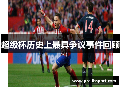 超级杯历史上最具争议事件回顾 超级杯历史上最具争议事件回顾