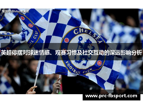 英超停摆对球迷情感、观赛习惯及社交互动的深远影响分析 英超停摆对球迷情感、观赛习惯及社交互动的深远影响分析