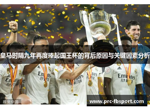 皇马时隔九年再度捧起国王杯的背后原因与关键因素分析
