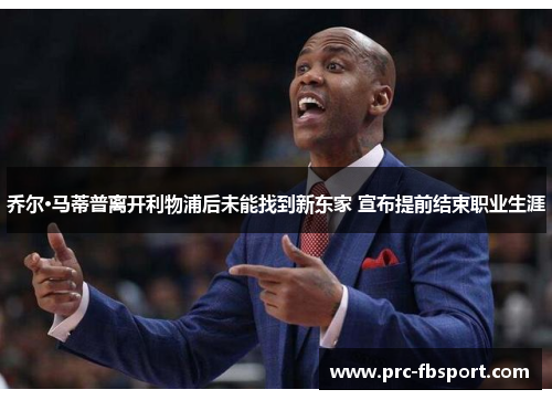 乔尔·马蒂普离开利物浦后未能找到新东家 宣布提前结束职业生涯