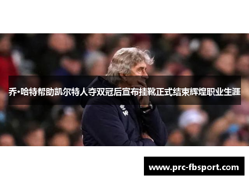 乔·哈特帮助凯尔特人夺双冠后宣布挂靴正式结束辉煌职业生涯 乔·哈特帮助凯尔特人夺双冠后宣布挂靴正式结束辉煌职业生涯